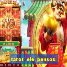 tarot ele pensou em mim hoje